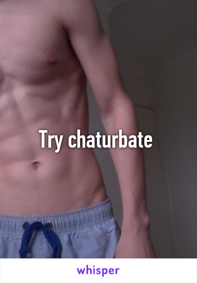 Try chaturbate 