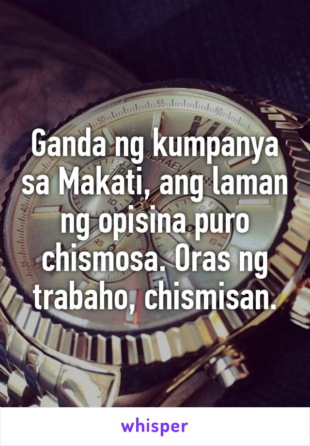 Ganda ng kumpanya sa Makati, ang laman ng opisina puro chismosa. Oras ng trabaho, chismisan.