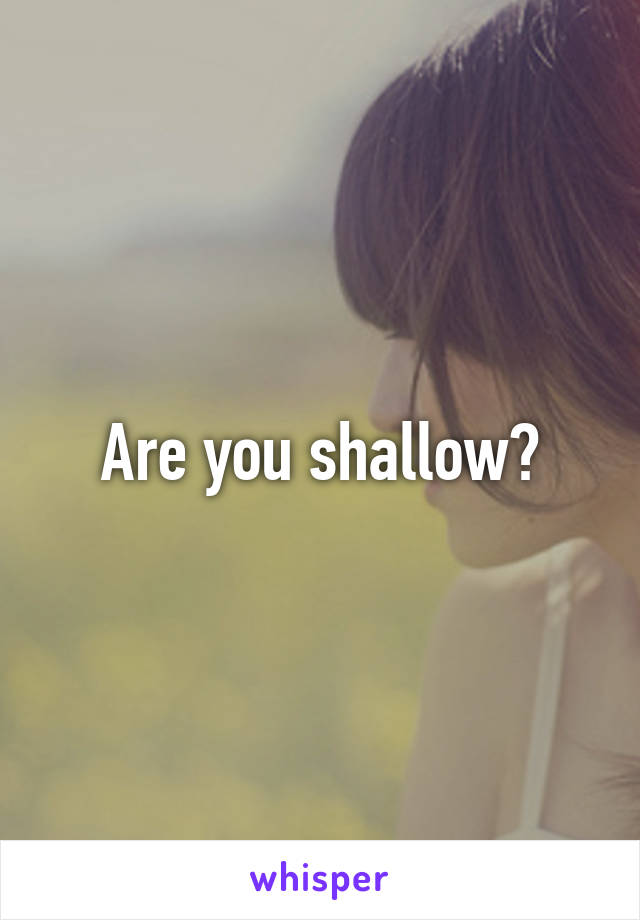 Are you shallow?