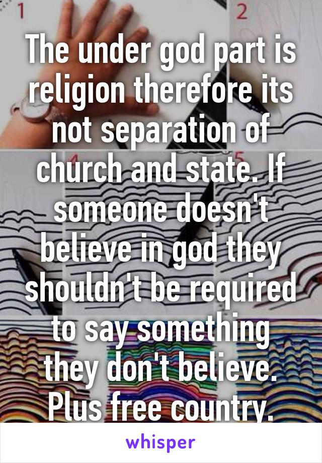 The under god part is religion therefore its not separation of church and state. If someone doesn't believe in god they shouldn't be required to say something they don't believe. Plus free country.