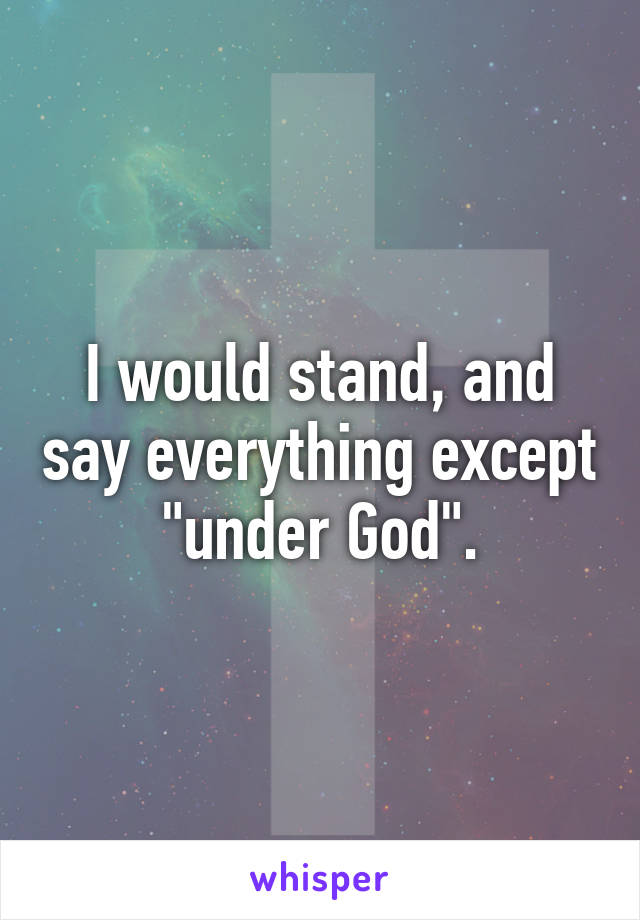 I would stand, and say everything except "under God".