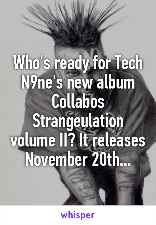 Who's ready for Tech N9ne's new album Collabos Strangeulation volume II? It releases November 20th...