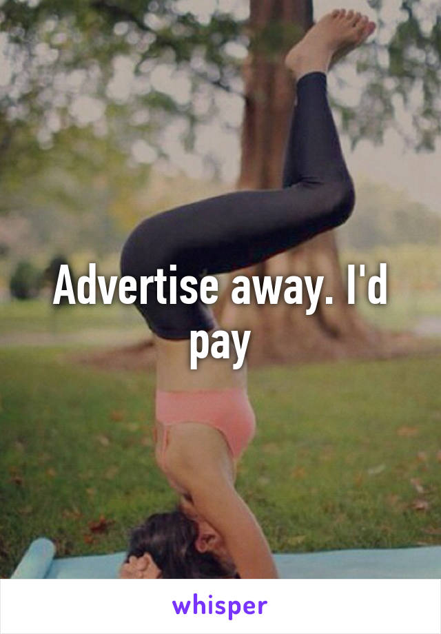 Advertise away. I'd pay