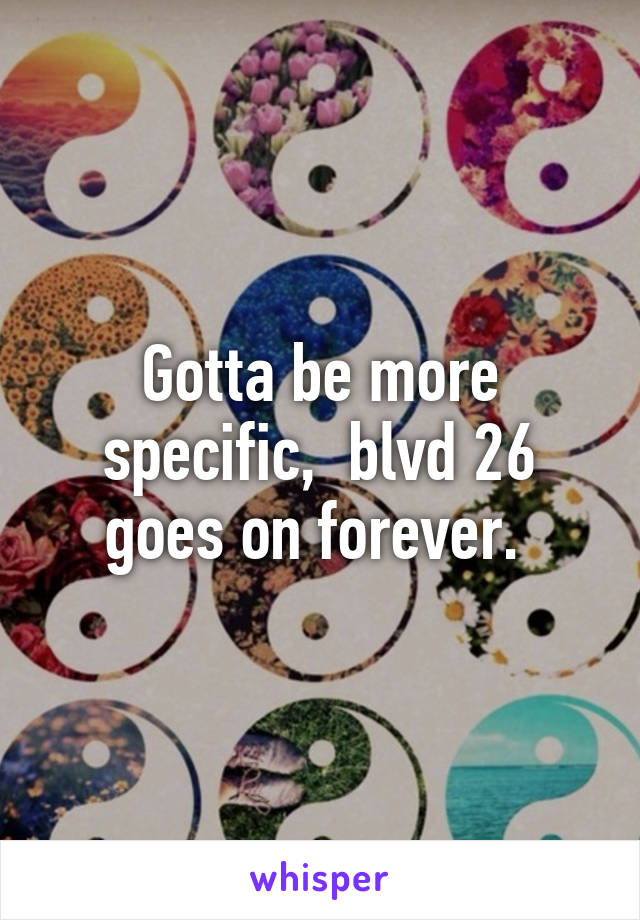 Gotta be more specific,  blvd 26 goes on forever. 