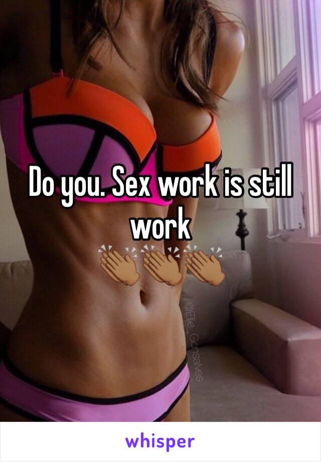 Do you. Sex work is still work 
👏🏾👏🏾👏🏾