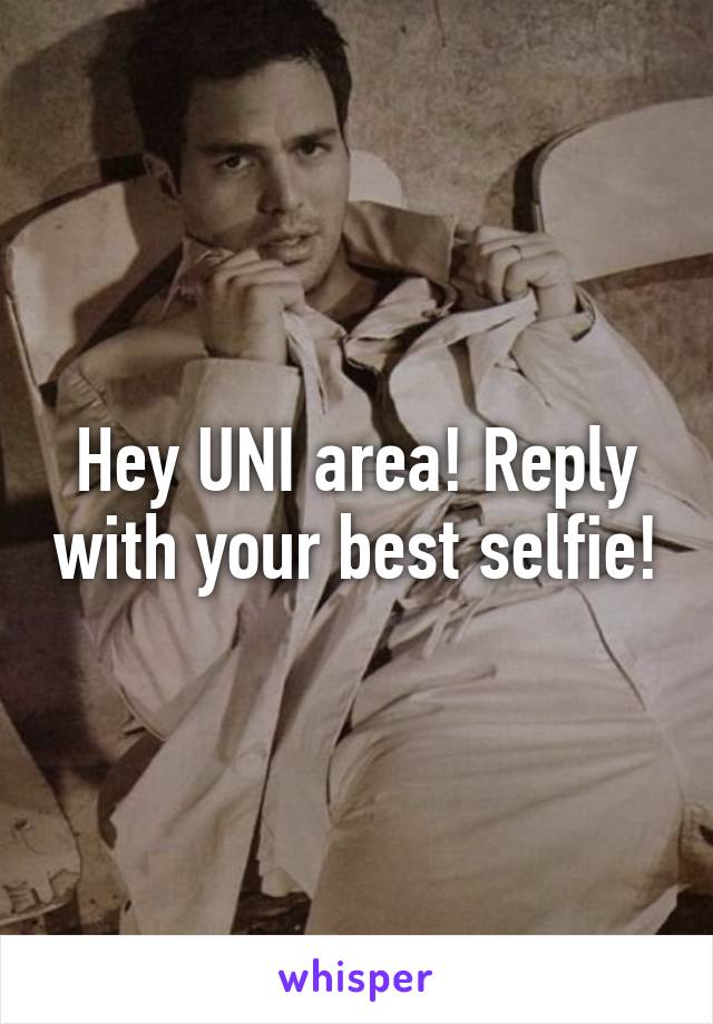 Hey UNI area! Reply with your best selfie!