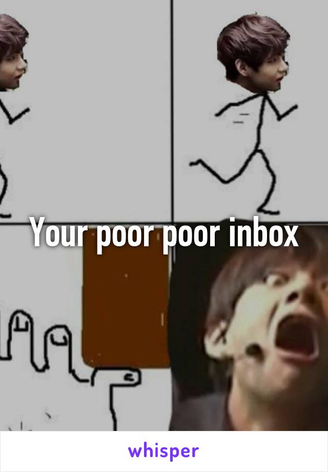 Your poor poor inbox