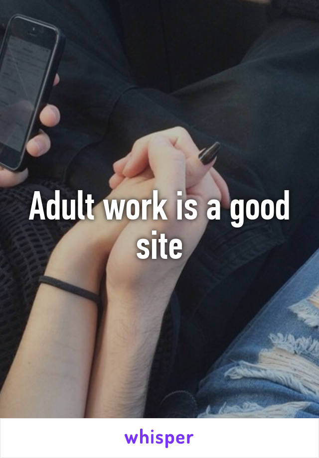 Adult work is a good site