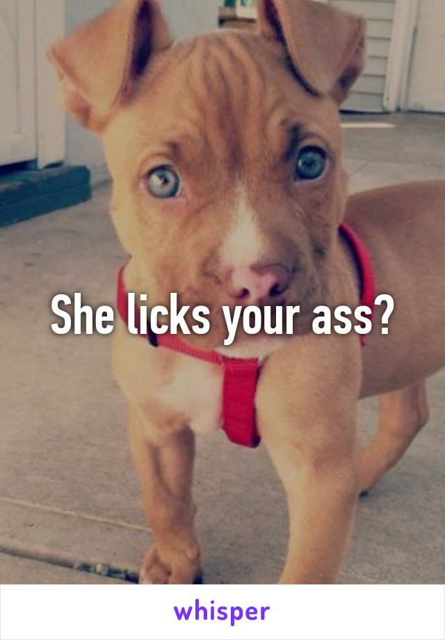 She licks your ass?