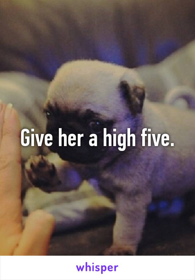 Give her a high five.