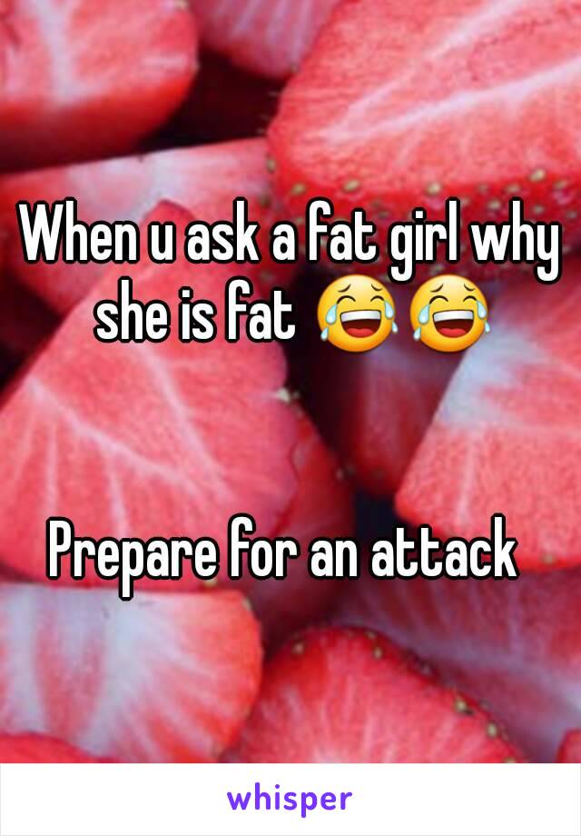 When u ask a fat girl why she is fat 😂😂


Prepare for an attack 