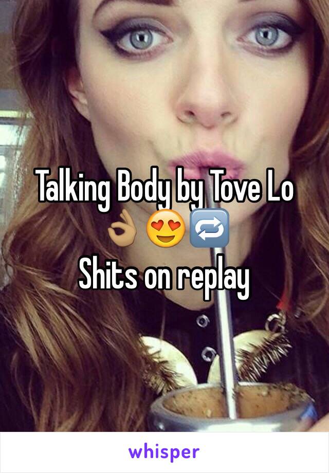 Talking Body by Tove Lo
👌🏽😍🔁
Shits on replay 