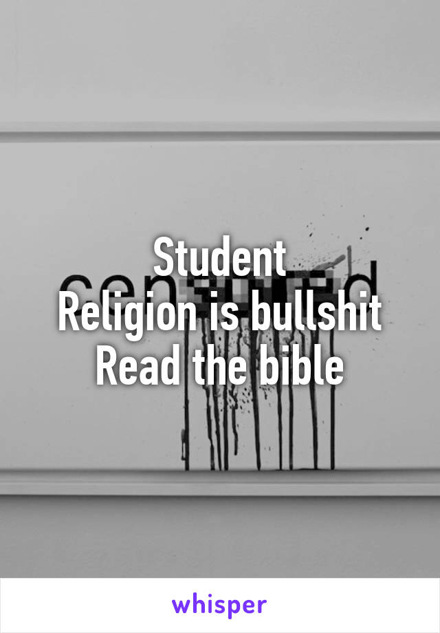 Student
Religion is bullshit
Read the bible