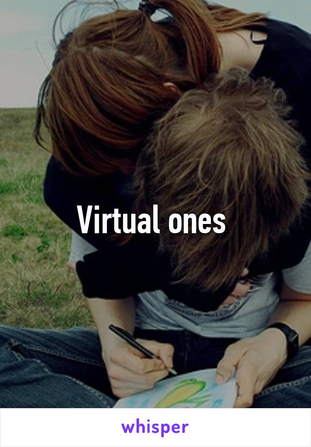 Virtual ones 