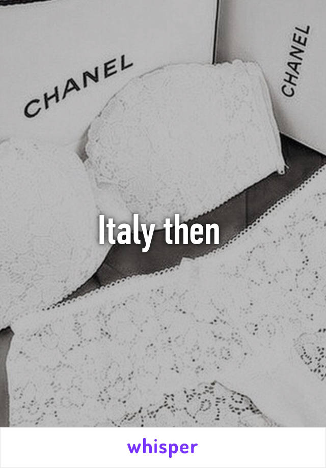 Italy then 