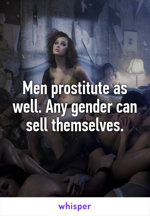 Men prostitute as well. Any gender can sell themselves.