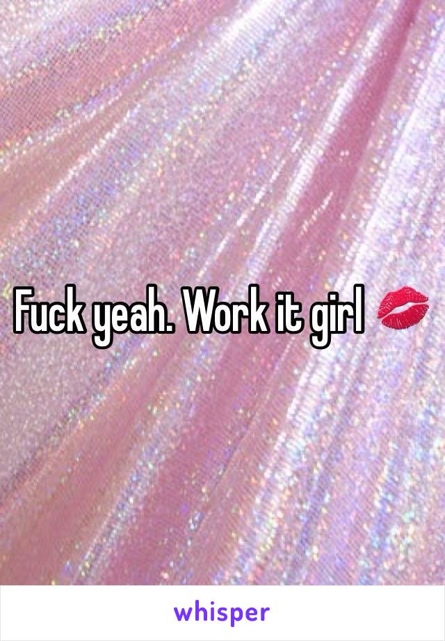 Fuck yeah. Work it girl 💋