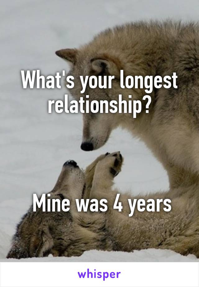 What's your longest relationship?



 Mine was 4 years