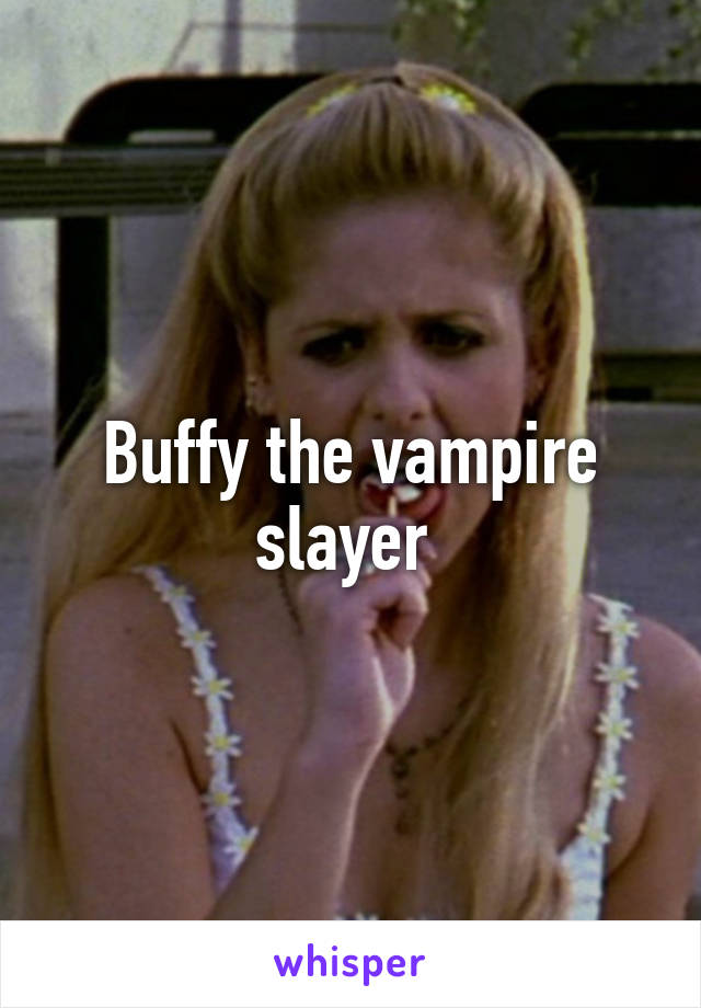 Buffy the vampire slayer 