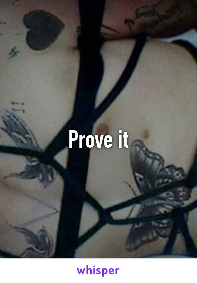 Prove it