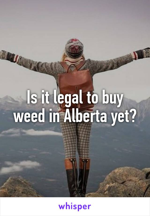 Is it legal to buy weed in Alberta yet?