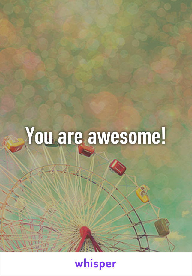 You are awesome!