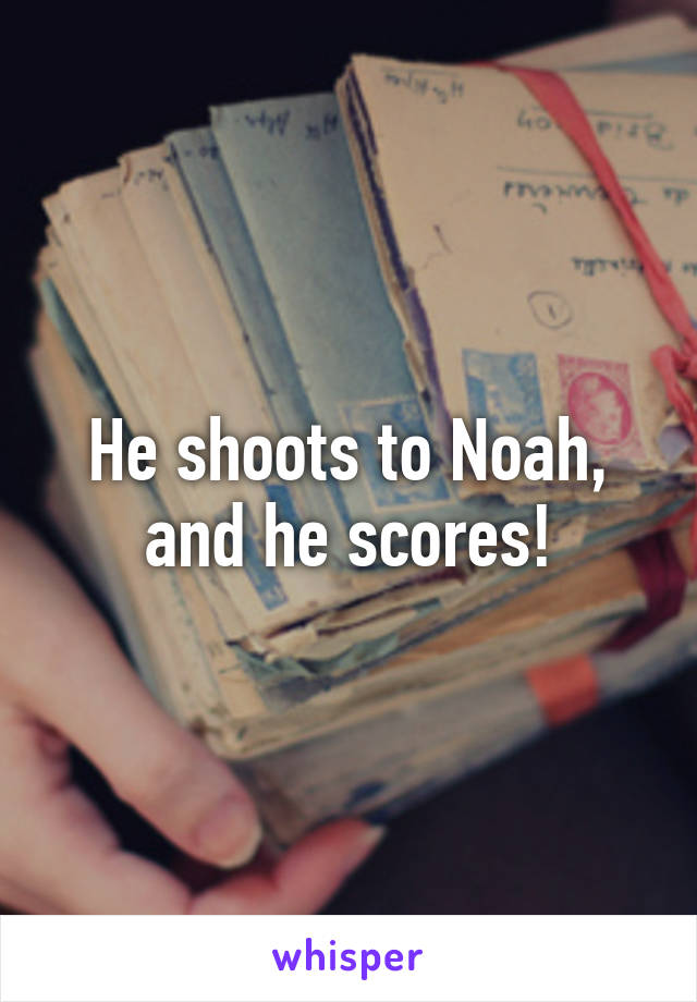 He shoots to Noah, and he scores!