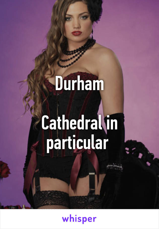 Durham

Cathedral in particular 