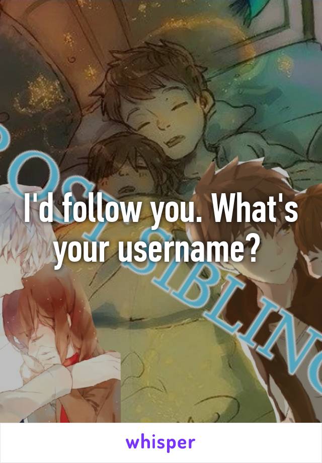 I'd follow you. What's your username? 