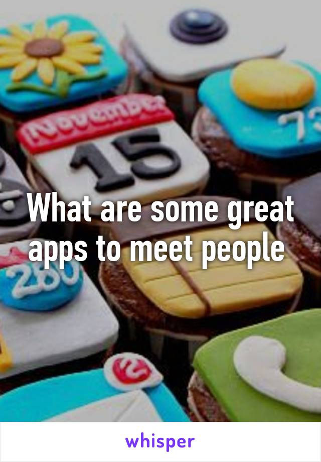 What are some great apps to meet people 