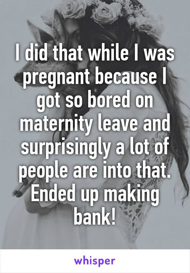 I did that while I was pregnant because I got so bored on maternity leave and surprisingly a lot of people are into that. Ended up making bank!