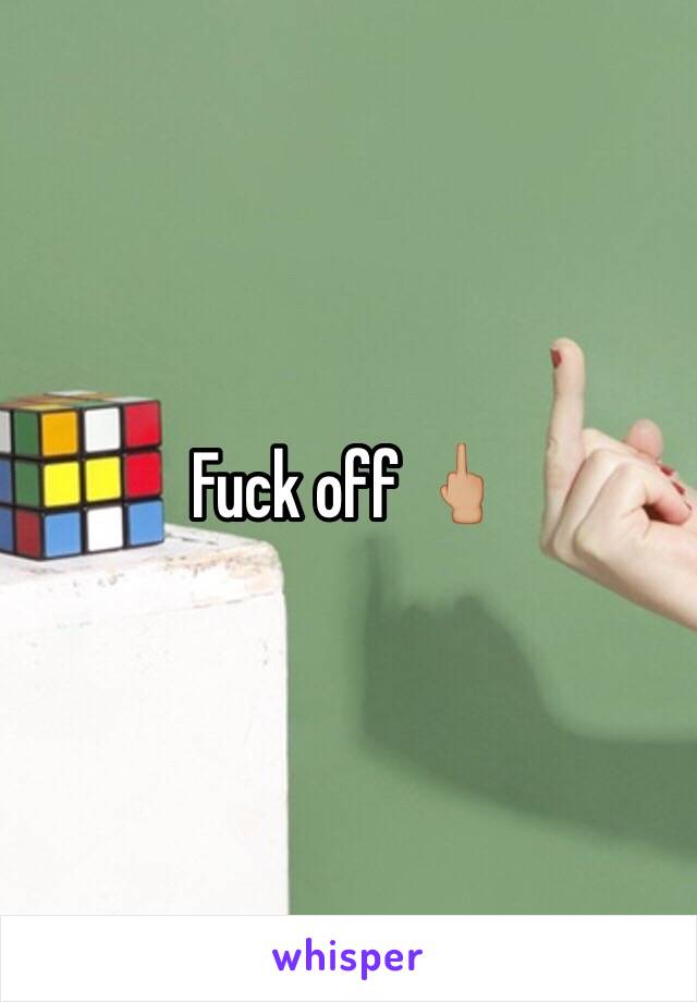 Fuck off 🖕🏼