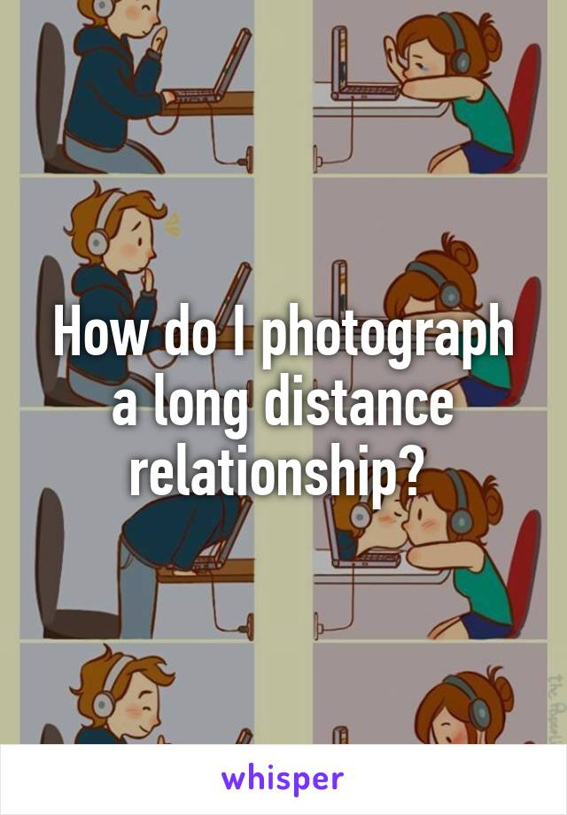 How do I photograph a long distance relationship? 