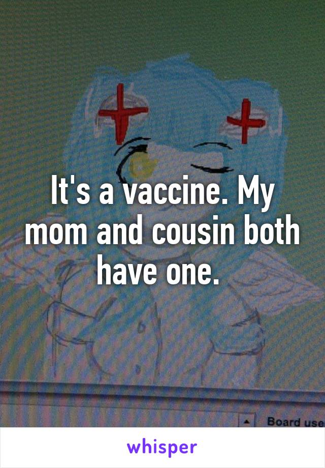 It's a vaccine. My mom and cousin both have one. 