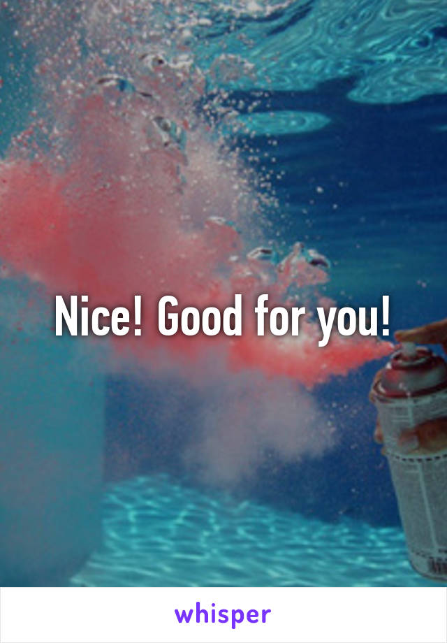 Nice! Good for you!