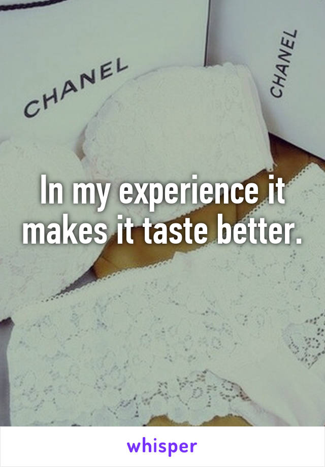 In my experience it makes it taste better. 