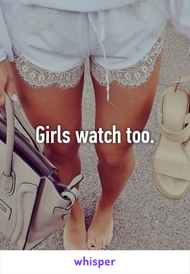 Girls watch too.