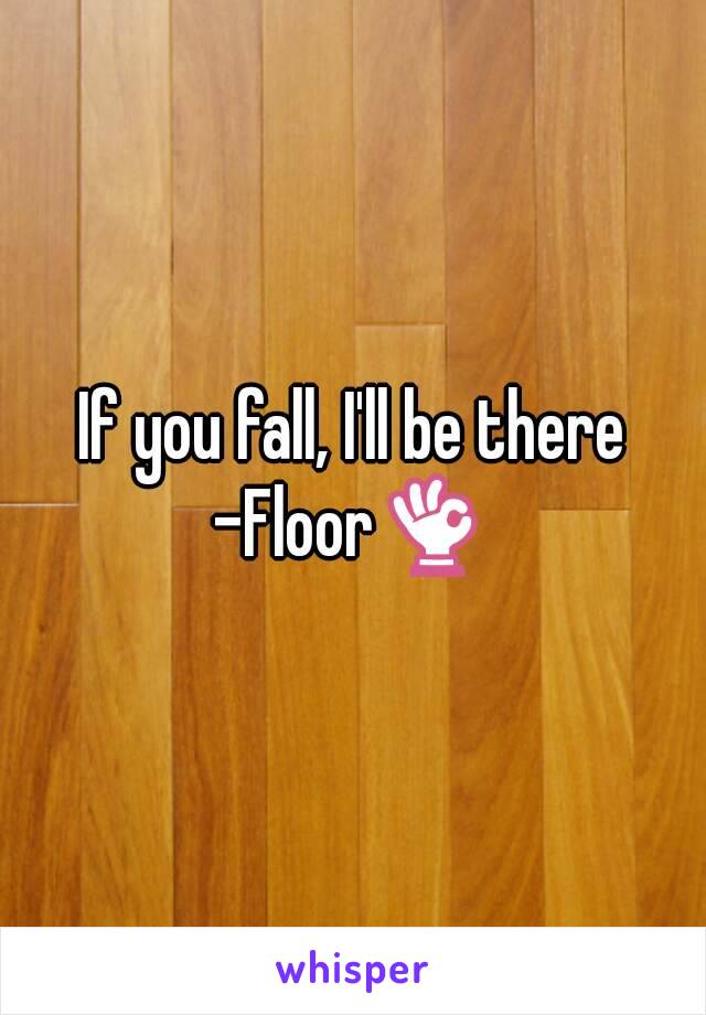 If you fall, I'll be there
-Floor👌