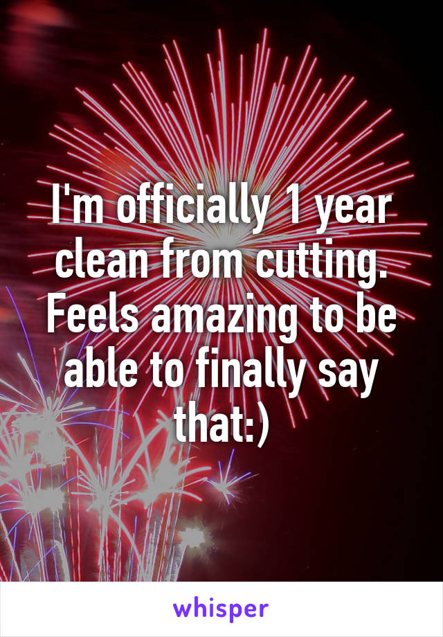 I'm officially 1 year clean from cutting. Feels amazing to be able to finally say that:)