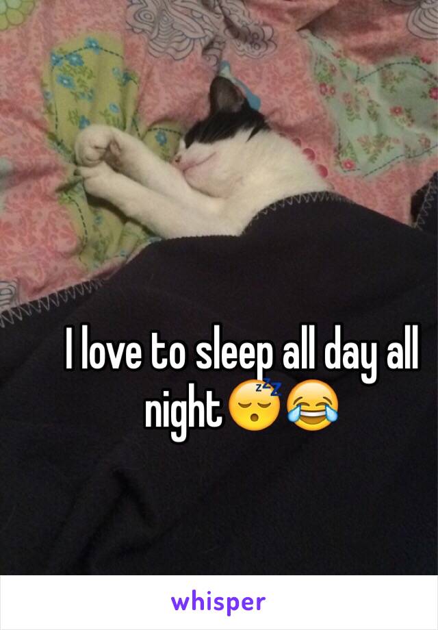 I love to sleep all day all night😴😂