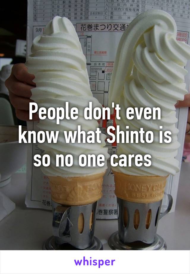 People don't even know what Shinto is so no one cares 