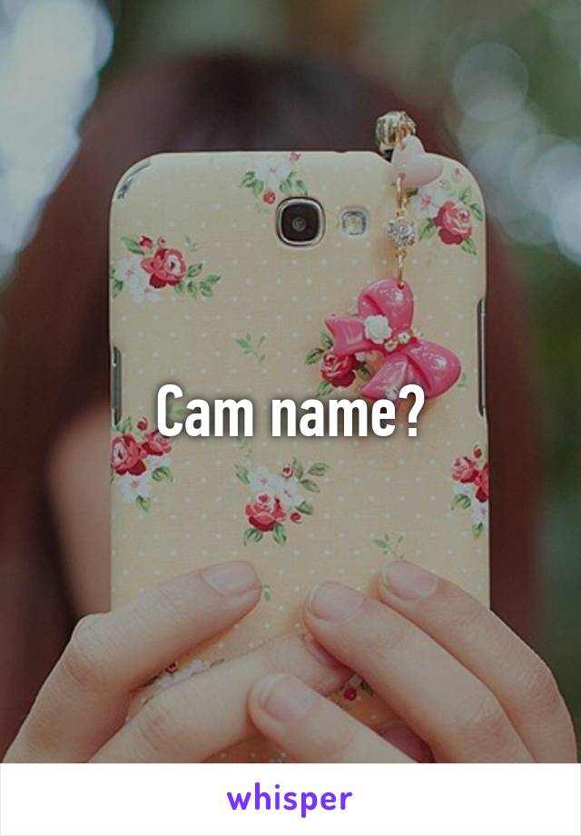 Cam name?