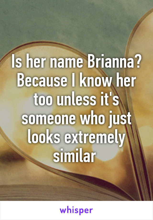 Is her name Brianna? Because I know her too unless it's someone who just looks extremely similar 