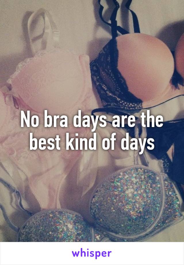 No bra days are the best kind of days