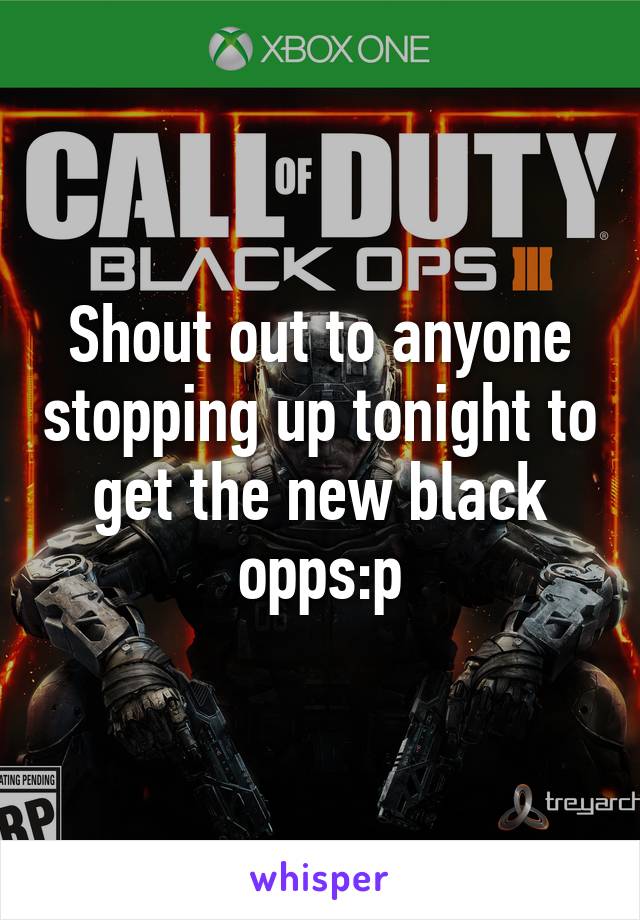 Shout out to anyone stopping up tonight to get the new black opps:p