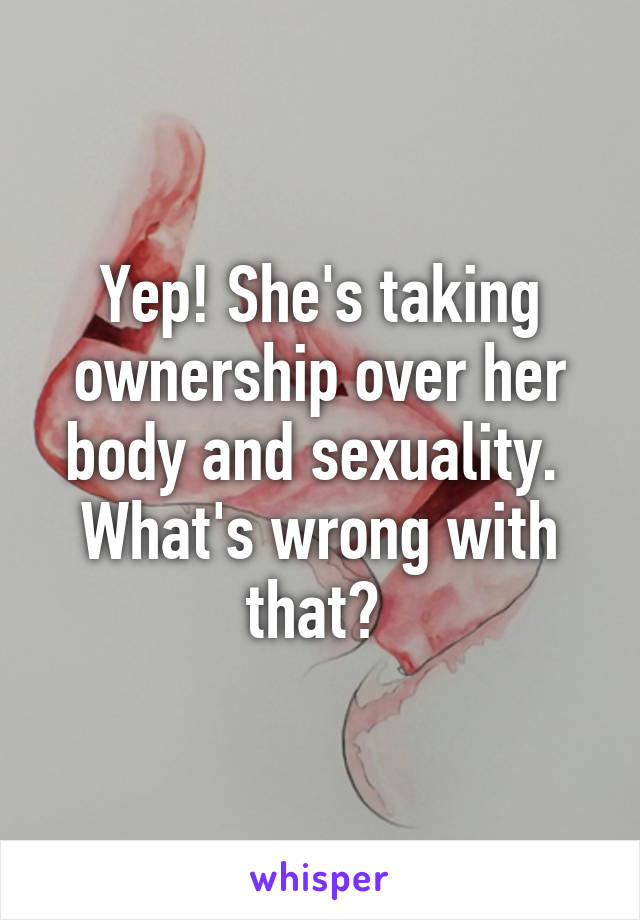 Yep! She's taking ownership over her body and sexuality. 
What's wrong with that? 