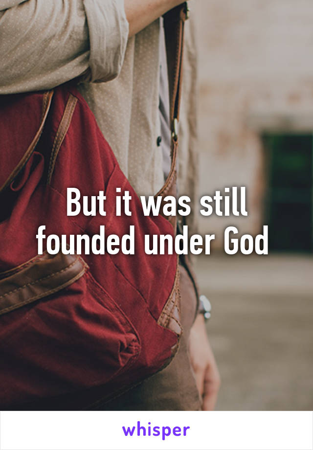 But it was still founded under God 