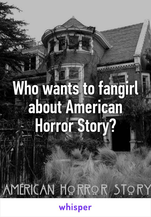 Who wants to fangirl about American Horror Story?