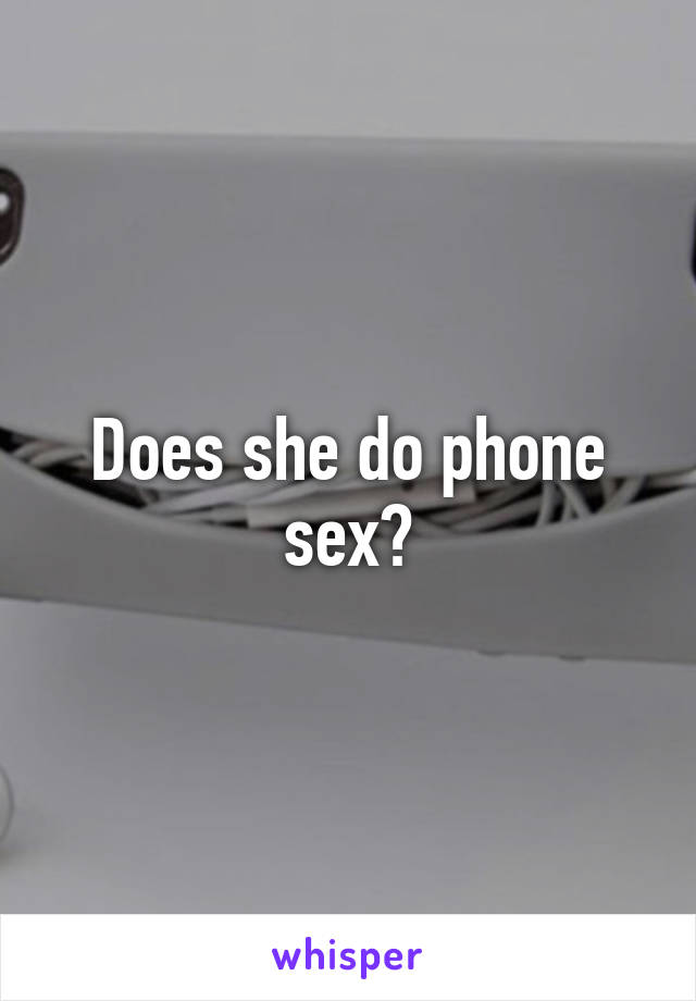 Does she do phone sex?