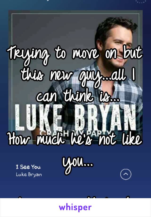 Trying to move on but this new guy...all I can think is...

How much he's not like you...

I miss you Kyle :(
